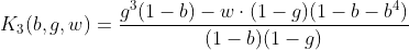 [latex]K_3(b,g,w) = \frac{g^3(1-b) - w\cdot(1-g)(1-b - b^4)}{(1-b)(1-g)}[/latex]